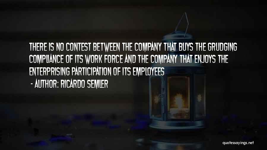 Ricardo Semler Quotes: There Is No Contest Between The Company That Buys The Grudging Compliance Of Its Work Force And The Company That