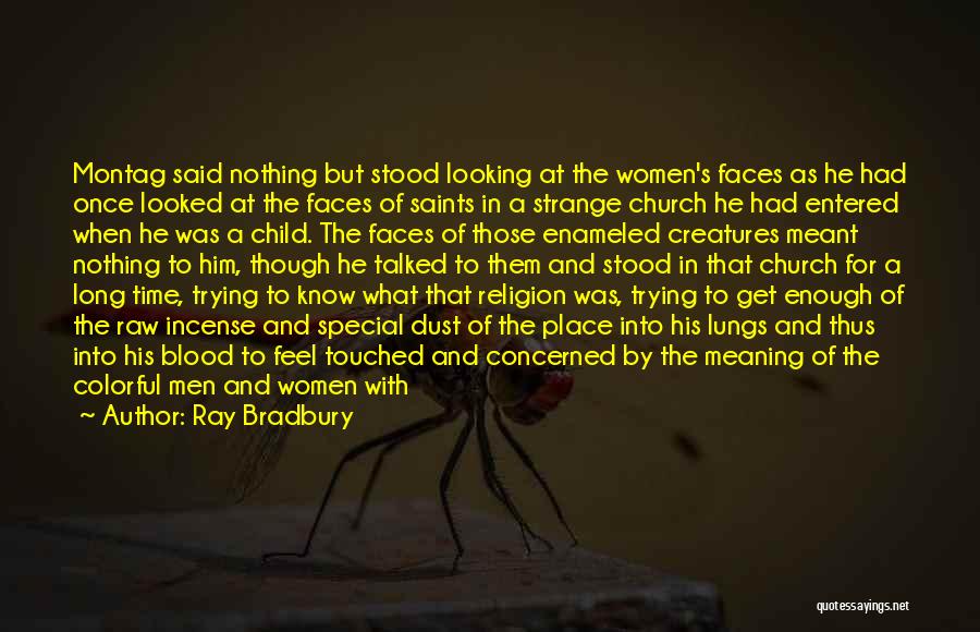 Ray Bradbury Quotes: Montag Said Nothing But Stood Looking At The Women's Faces As He Had Once Looked At The Faces Of Saints