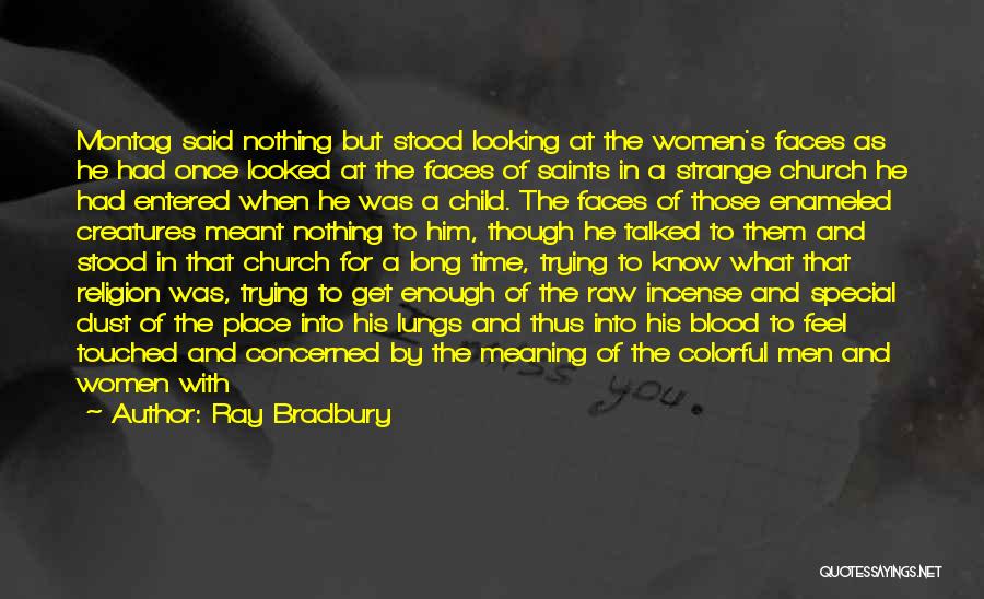 Ray Bradbury Quotes: Montag Said Nothing But Stood Looking At The Women's Faces As He Had Once Looked At The Faces Of Saints