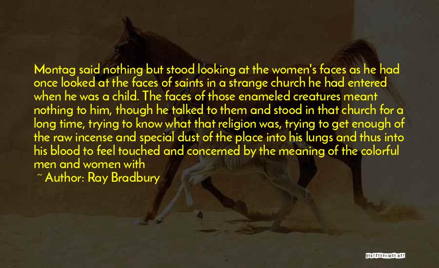 Ray Bradbury Quotes: Montag Said Nothing But Stood Looking At The Women's Faces As He Had Once Looked At The Faces Of Saints