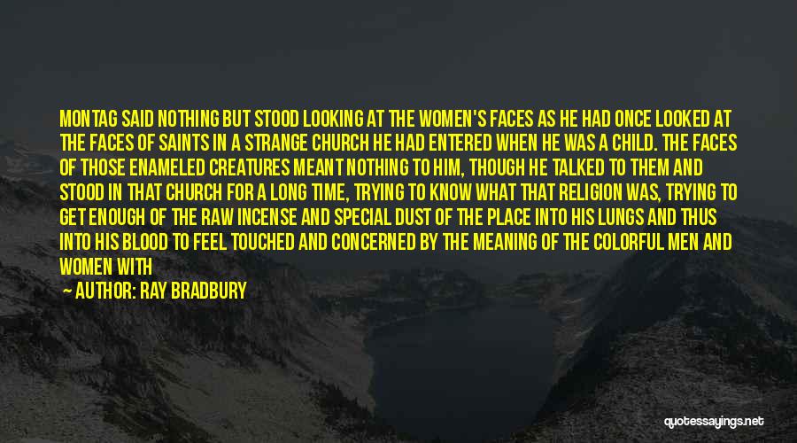 Ray Bradbury Quotes: Montag Said Nothing But Stood Looking At The Women's Faces As He Had Once Looked At The Faces Of Saints