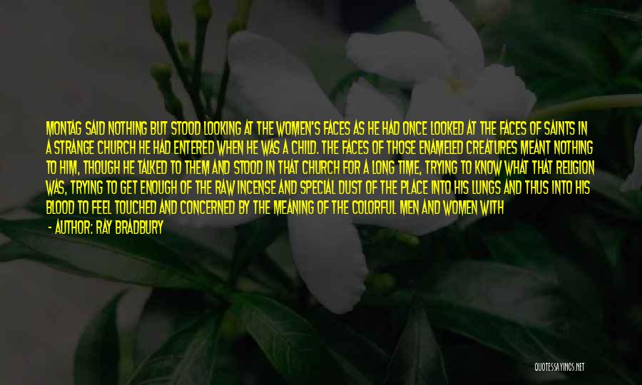 Ray Bradbury Quotes: Montag Said Nothing But Stood Looking At The Women's Faces As He Had Once Looked At The Faces Of Saints