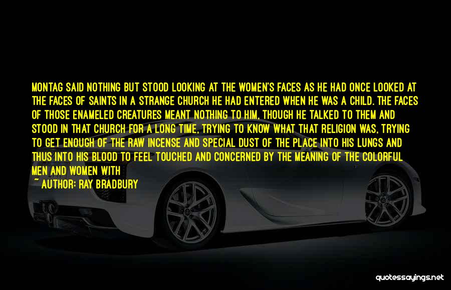 Ray Bradbury Quotes: Montag Said Nothing But Stood Looking At The Women's Faces As He Had Once Looked At The Faces Of Saints