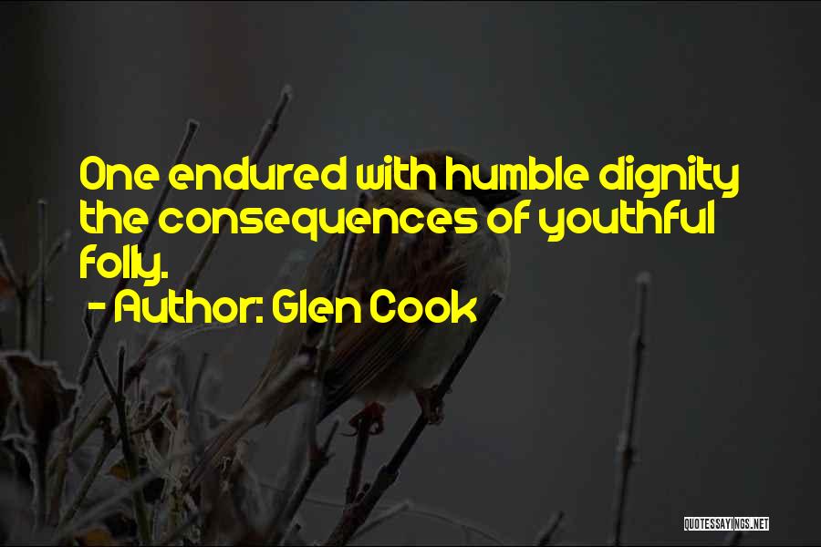 Glen Cook Quotes: One Endured With Humble Dignity The Consequences Of Youthful Folly.