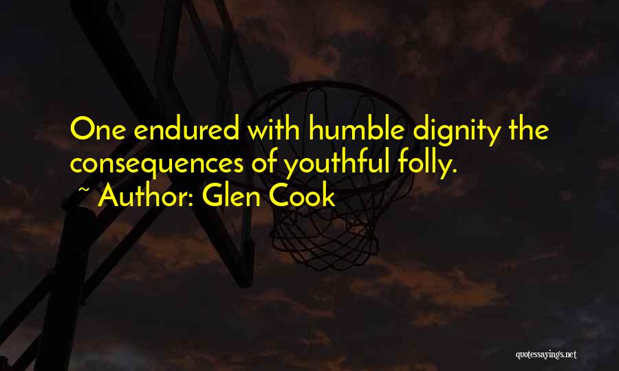 Glen Cook Quotes: One Endured With Humble Dignity The Consequences Of Youthful Folly.