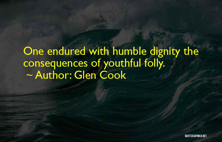 Glen Cook Quotes: One Endured With Humble Dignity The Consequences Of Youthful Folly.