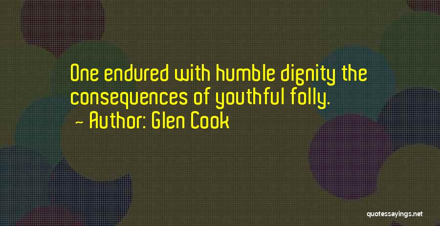 Glen Cook Quotes: One Endured With Humble Dignity The Consequences Of Youthful Folly.