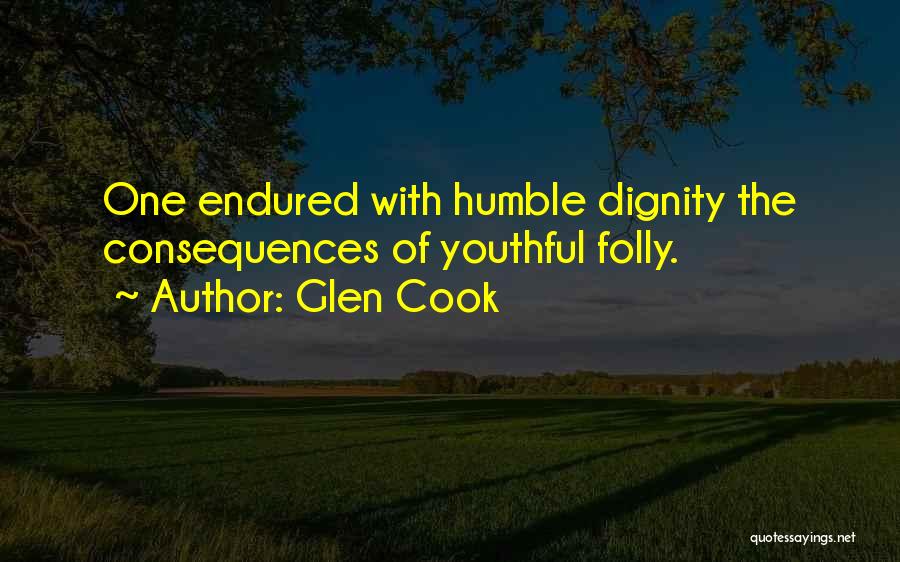 Glen Cook Quotes: One Endured With Humble Dignity The Consequences Of Youthful Folly.