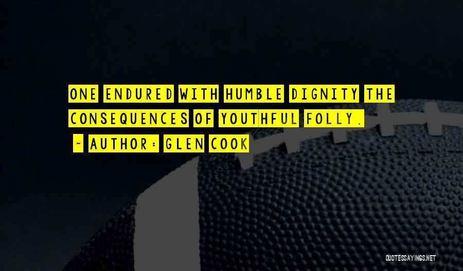 Glen Cook Quotes: One Endured With Humble Dignity The Consequences Of Youthful Folly.