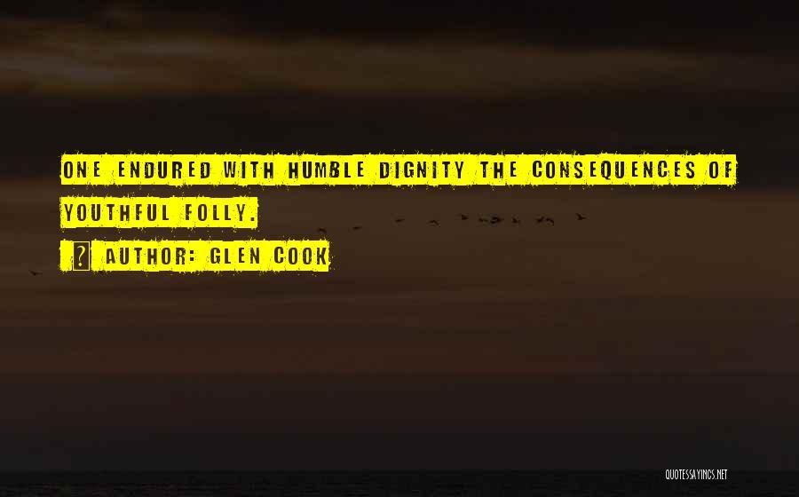 Glen Cook Quotes: One Endured With Humble Dignity The Consequences Of Youthful Folly.