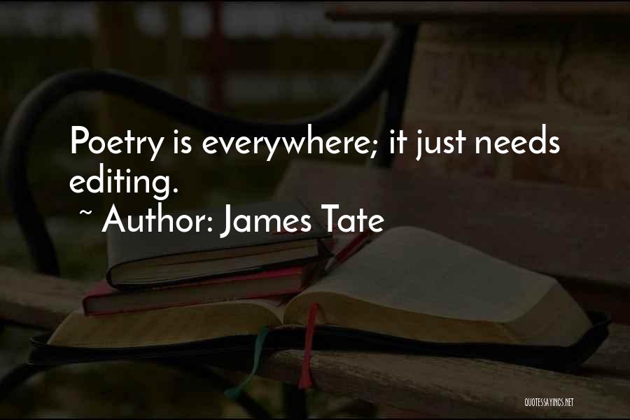 James Tate Quotes: Poetry Is Everywhere; It Just Needs Editing.