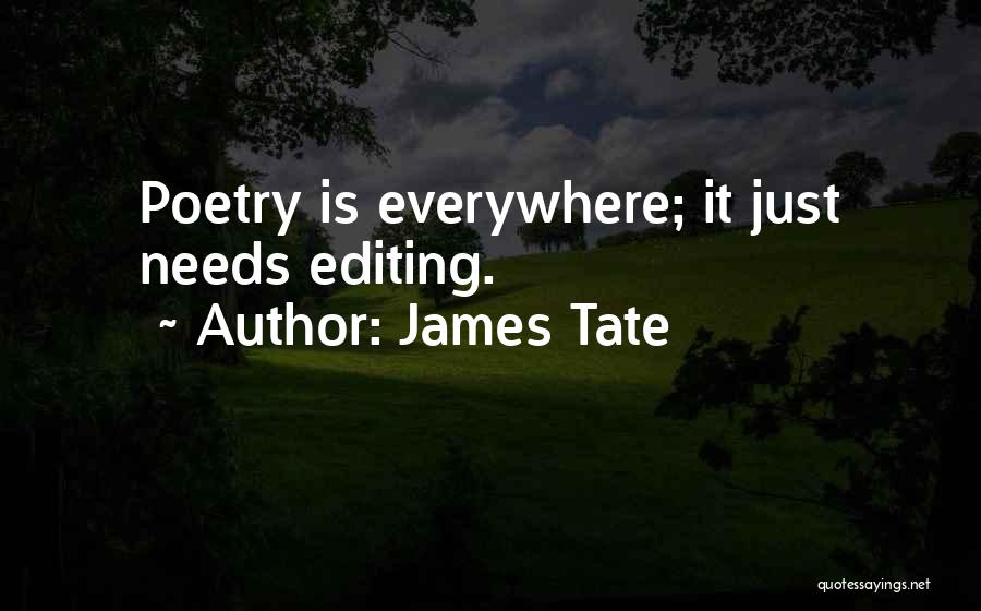 James Tate Quotes: Poetry Is Everywhere; It Just Needs Editing.