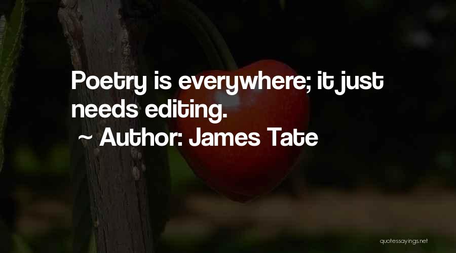 James Tate Quotes: Poetry Is Everywhere; It Just Needs Editing.