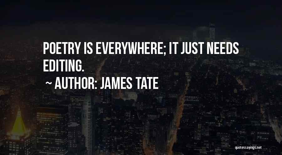 James Tate Quotes: Poetry Is Everywhere; It Just Needs Editing.