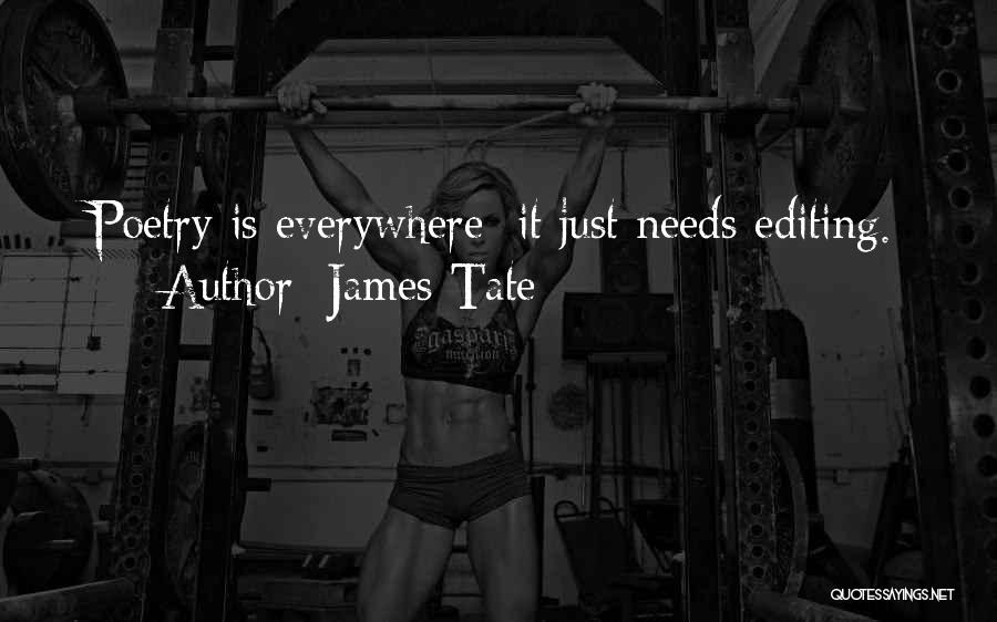 James Tate Quotes: Poetry Is Everywhere; It Just Needs Editing.