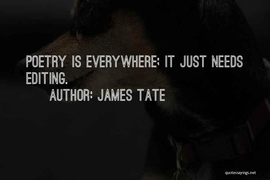 James Tate Quotes: Poetry Is Everywhere; It Just Needs Editing.