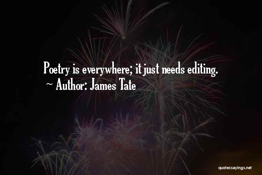 James Tate Quotes: Poetry Is Everywhere; It Just Needs Editing.