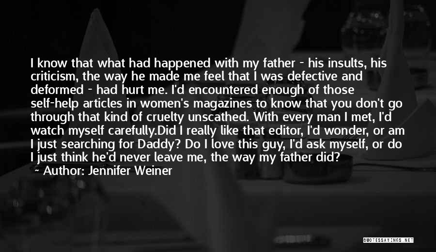 Jennifer Weiner Quotes: I Know That What Had Happened With My Father - His Insults, His Criticism, The Way He Made Me Feel