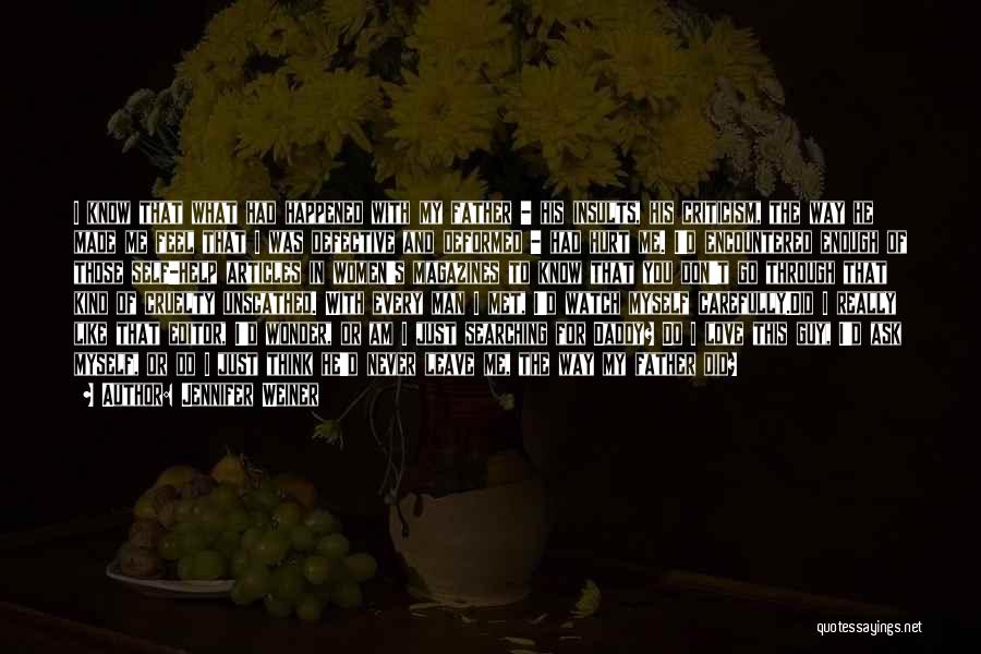 Jennifer Weiner Quotes: I Know That What Had Happened With My Father - His Insults, His Criticism, The Way He Made Me Feel