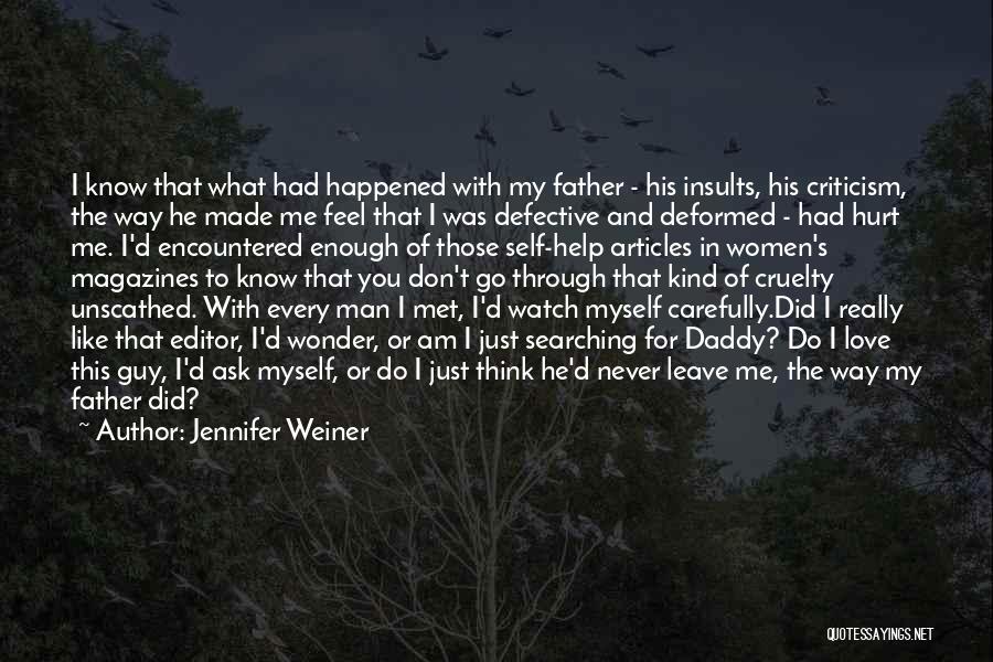 Jennifer Weiner Quotes: I Know That What Had Happened With My Father - His Insults, His Criticism, The Way He Made Me Feel