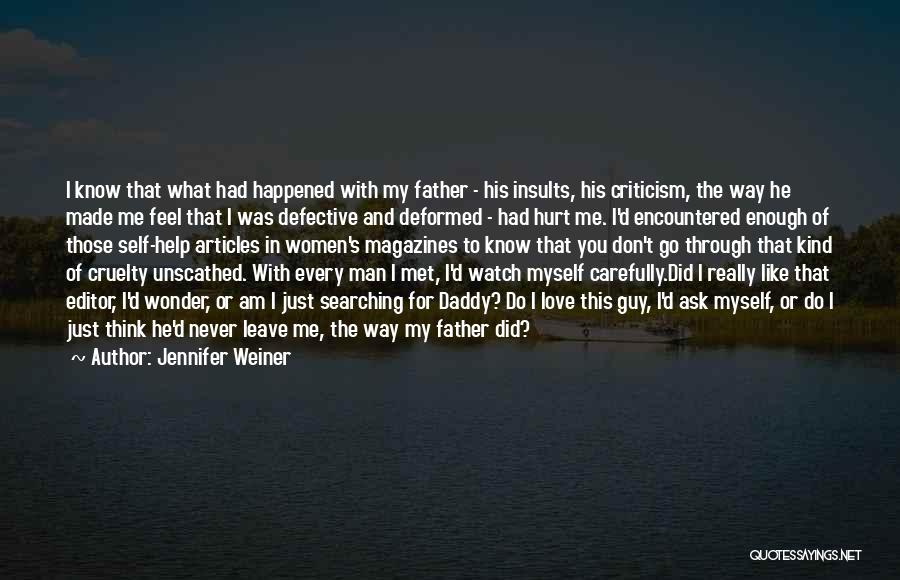 Jennifer Weiner Quotes: I Know That What Had Happened With My Father - His Insults, His Criticism, The Way He Made Me Feel