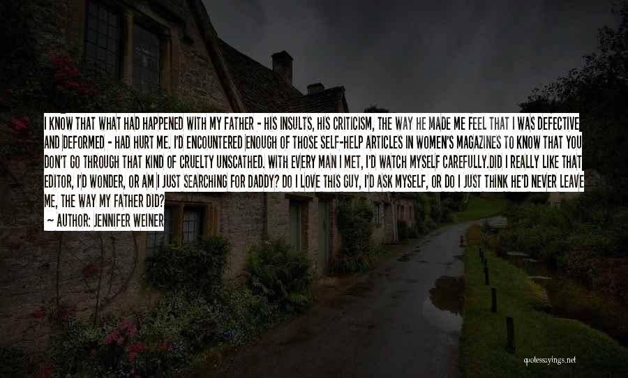 Jennifer Weiner Quotes: I Know That What Had Happened With My Father - His Insults, His Criticism, The Way He Made Me Feel