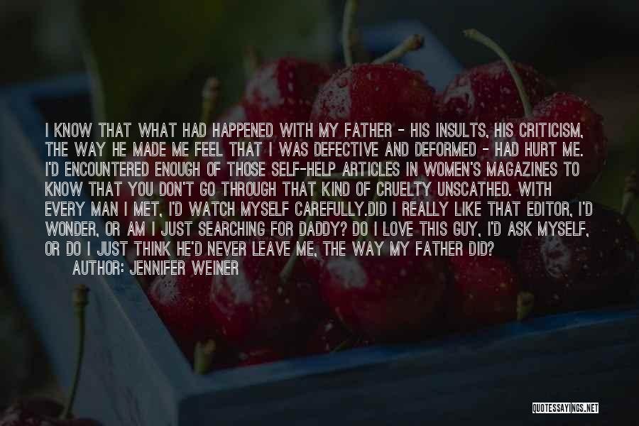 Jennifer Weiner Quotes: I Know That What Had Happened With My Father - His Insults, His Criticism, The Way He Made Me Feel