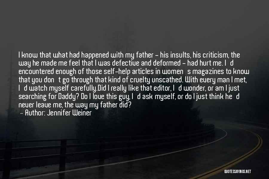 Jennifer Weiner Quotes: I Know That What Had Happened With My Father - His Insults, His Criticism, The Way He Made Me Feel