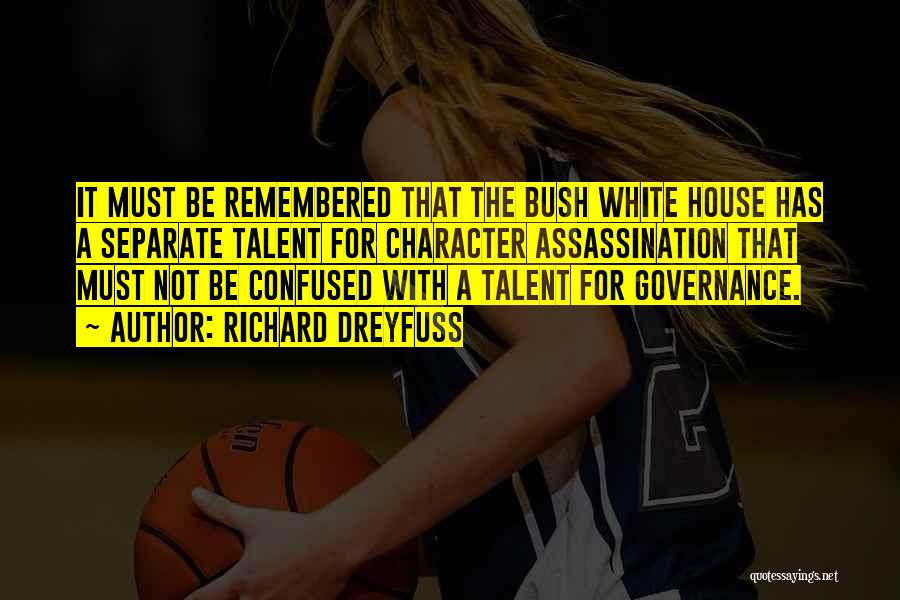 Richard Dreyfuss Quotes: It Must Be Remembered That The Bush White House Has A Separate Talent For Character Assassination That Must Not Be