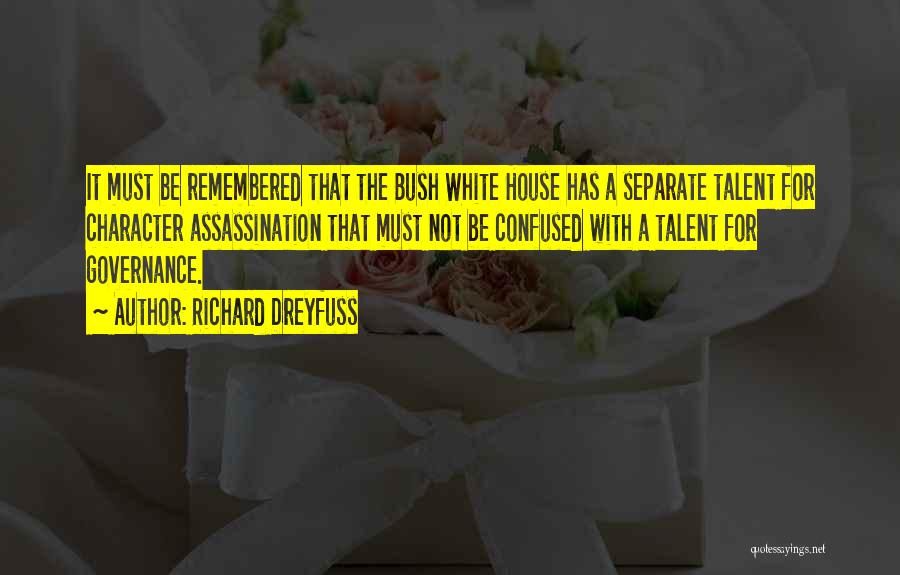 Richard Dreyfuss Quotes: It Must Be Remembered That The Bush White House Has A Separate Talent For Character Assassination That Must Not Be