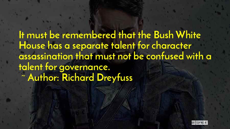 Richard Dreyfuss Quotes: It Must Be Remembered That The Bush White House Has A Separate Talent For Character Assassination That Must Not Be