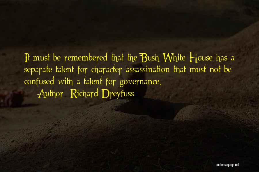 Richard Dreyfuss Quotes: It Must Be Remembered That The Bush White House Has A Separate Talent For Character Assassination That Must Not Be