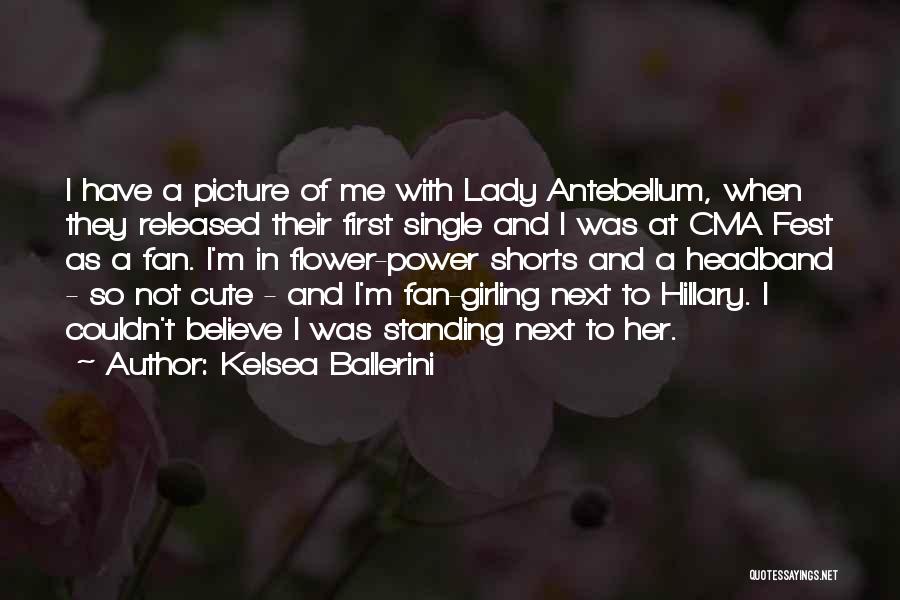 Kelsea Ballerini Quotes: I Have A Picture Of Me With Lady Antebellum, When They Released Their First Single And I Was At Cma