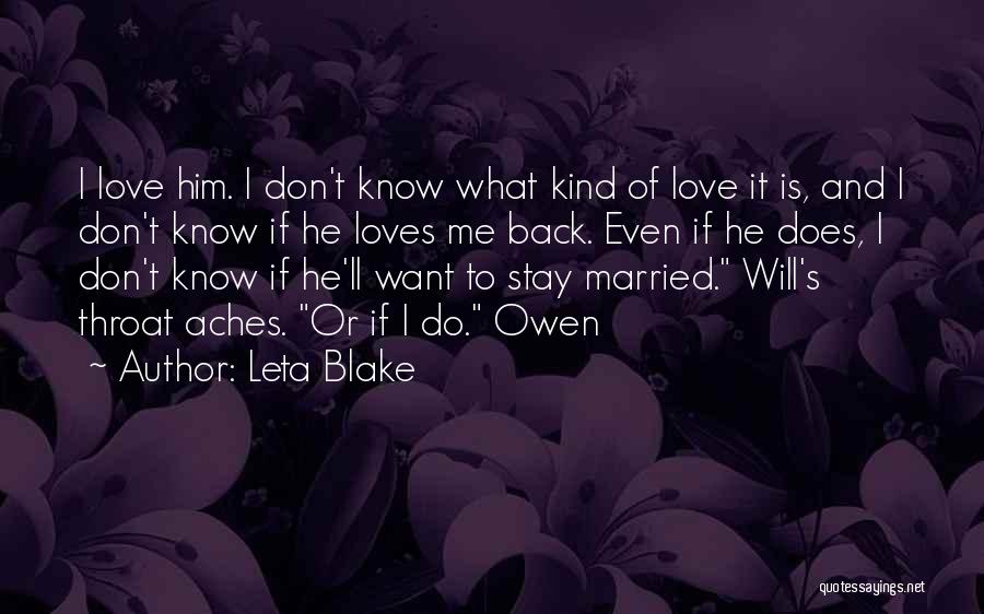Leta Blake Quotes: I Love Him. I Don't Know What Kind Of Love It Is, And I Don't Know If He Loves Me