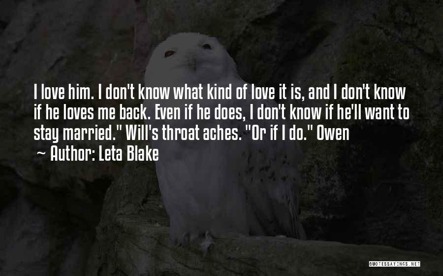 Leta Blake Quotes: I Love Him. I Don't Know What Kind Of Love It Is, And I Don't Know If He Loves Me