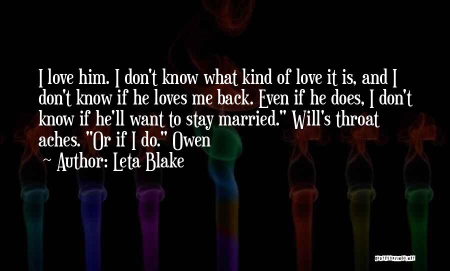 Leta Blake Quotes: I Love Him. I Don't Know What Kind Of Love It Is, And I Don't Know If He Loves Me