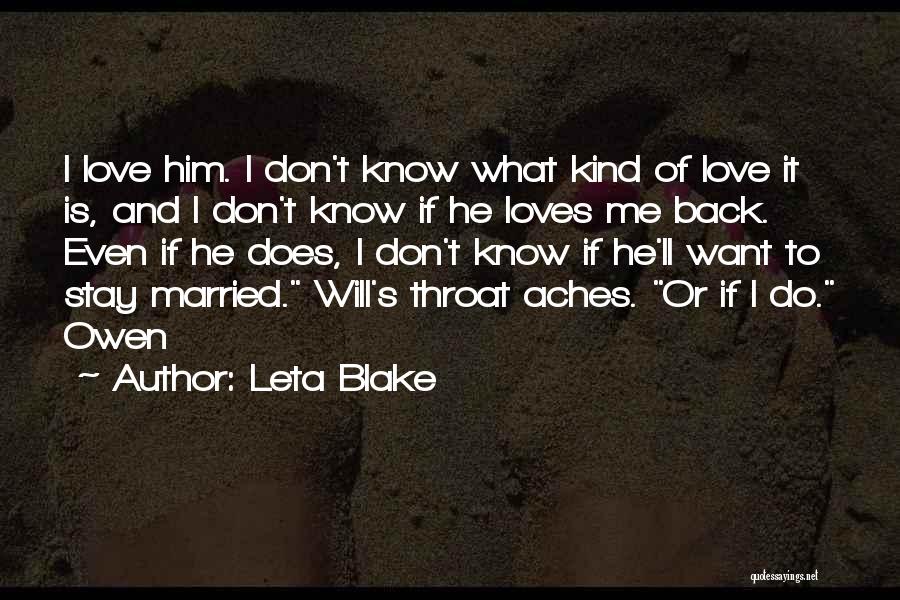 Leta Blake Quotes: I Love Him. I Don't Know What Kind Of Love It Is, And I Don't Know If He Loves Me