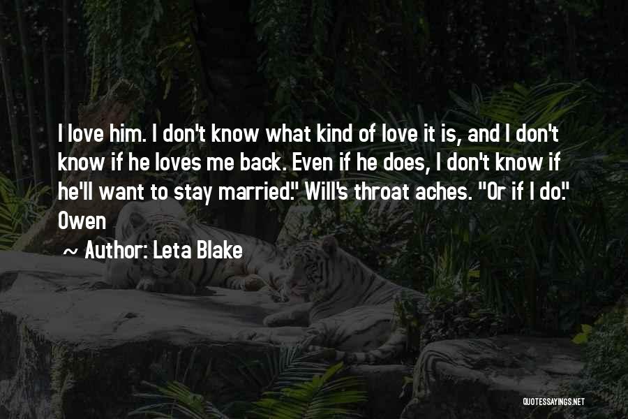 Leta Blake Quotes: I Love Him. I Don't Know What Kind Of Love It Is, And I Don't Know If He Loves Me