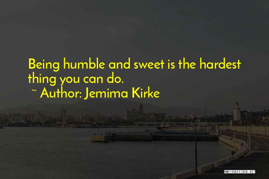 Jemima Kirke Quotes: Being Humble And Sweet Is The Hardest Thing You Can Do.