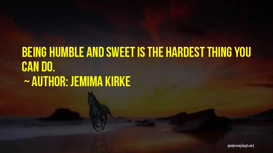 Jemima Kirke Quotes: Being Humble And Sweet Is The Hardest Thing You Can Do.