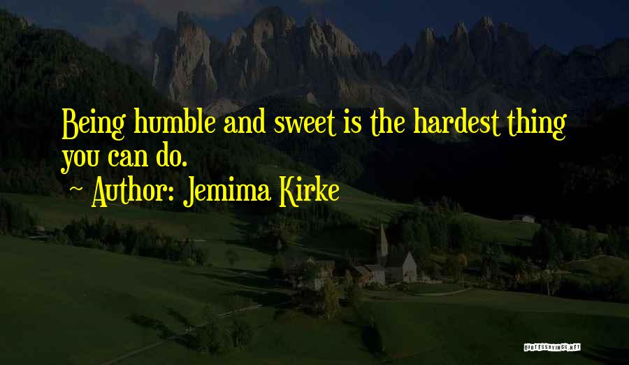 Jemima Kirke Quotes: Being Humble And Sweet Is The Hardest Thing You Can Do.