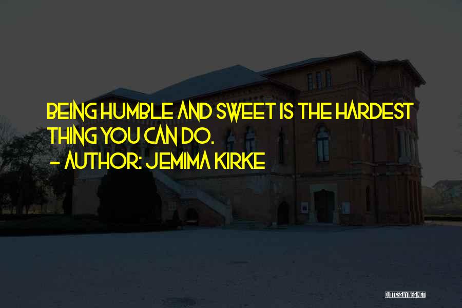 Jemima Kirke Quotes: Being Humble And Sweet Is The Hardest Thing You Can Do.