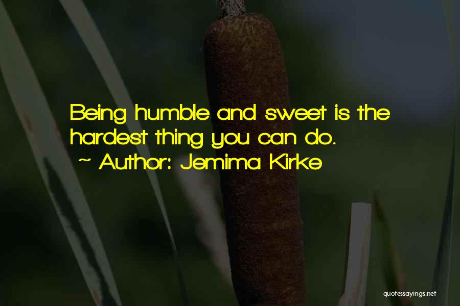Jemima Kirke Quotes: Being Humble And Sweet Is The Hardest Thing You Can Do.