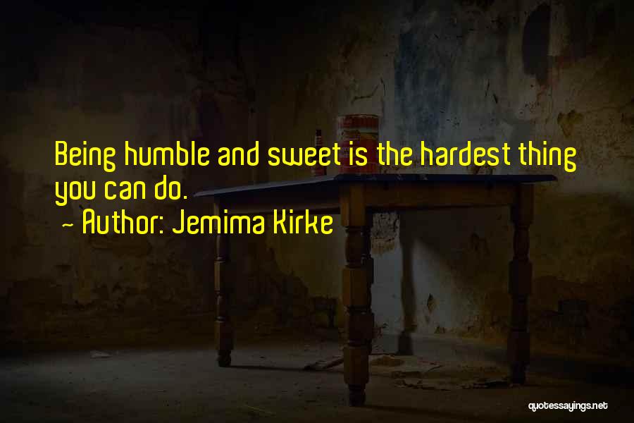 Jemima Kirke Quotes: Being Humble And Sweet Is The Hardest Thing You Can Do.