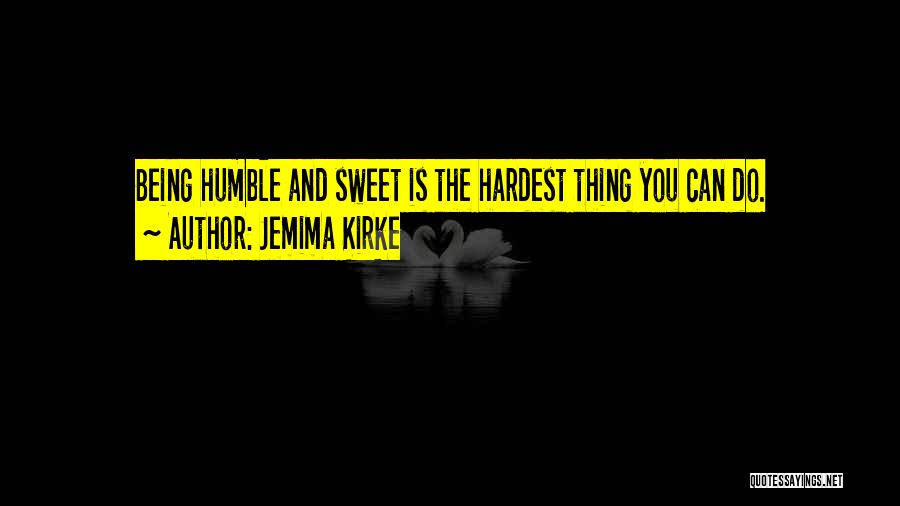 Jemima Kirke Quotes: Being Humble And Sweet Is The Hardest Thing You Can Do.
