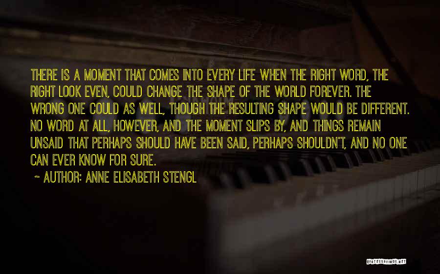 Anne Elisabeth Stengl Quotes: There Is A Moment That Comes Into Every Life When The Right Word, The Right Look Even, Could Change The