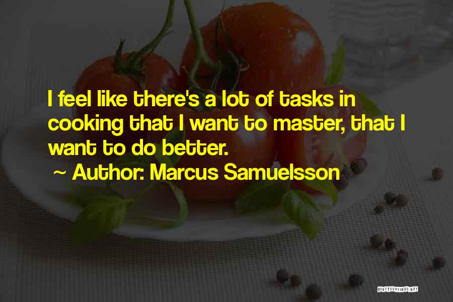 Marcus Samuelsson Quotes: I Feel Like There's A Lot Of Tasks In Cooking That I Want To Master, That I Want To Do