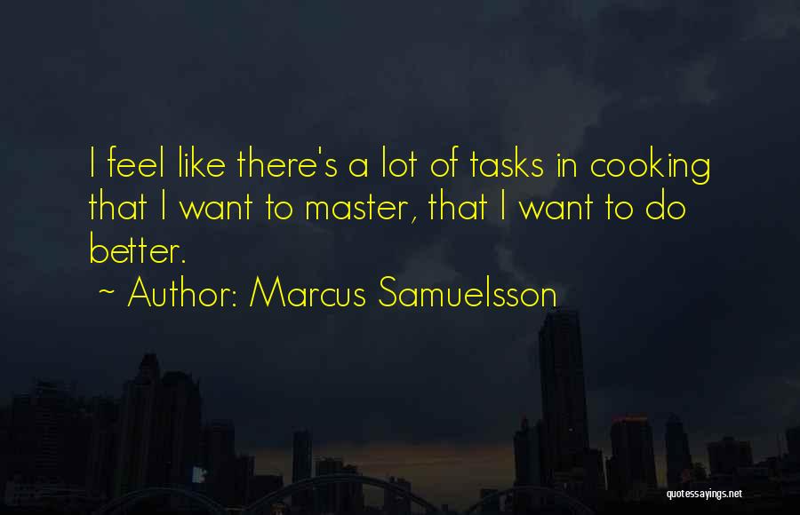 Marcus Samuelsson Quotes: I Feel Like There's A Lot Of Tasks In Cooking That I Want To Master, That I Want To Do