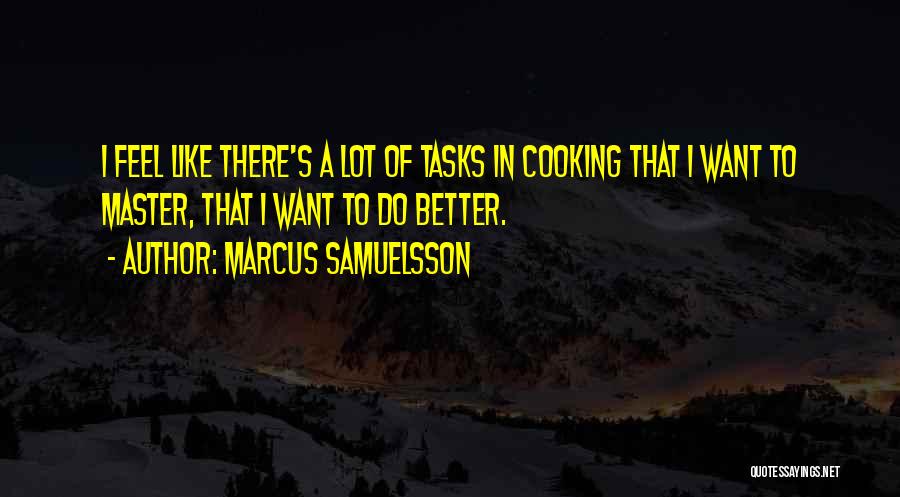 Marcus Samuelsson Quotes: I Feel Like There's A Lot Of Tasks In Cooking That I Want To Master, That I Want To Do