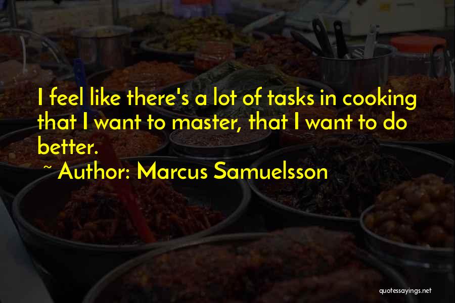 Marcus Samuelsson Quotes: I Feel Like There's A Lot Of Tasks In Cooking That I Want To Master, That I Want To Do